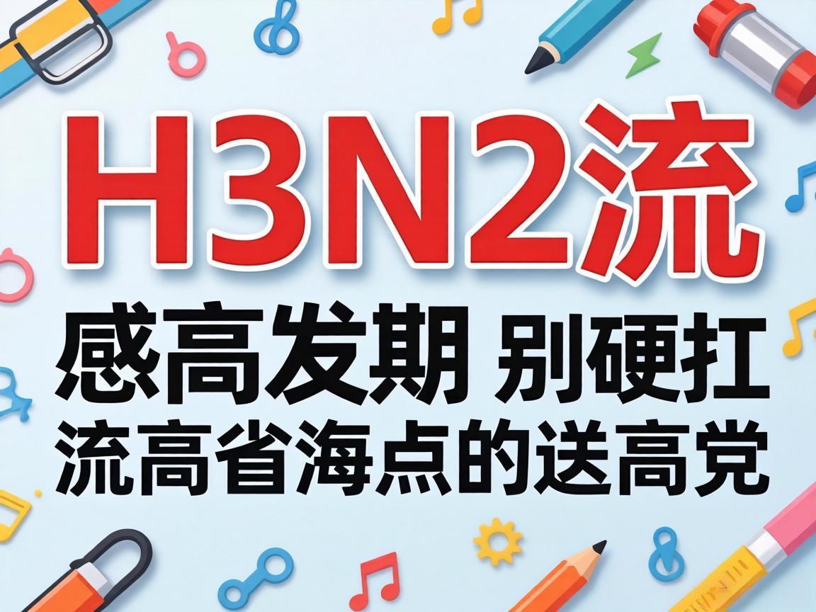 H3N2流感高发期,别硬扛
